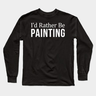 I'D Rather Be Painting Long Sleeve T-Shirt